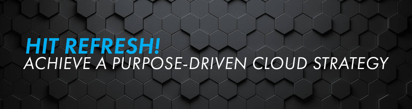 Hit Refresh! Achieve a Purpose-Driven Cloud Strategy