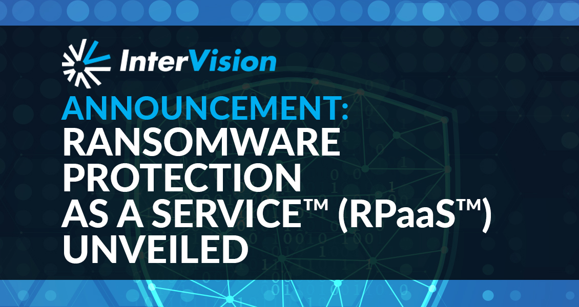 InterVision Unveils Ransomware Protection as a Service™ (RPaaS™)